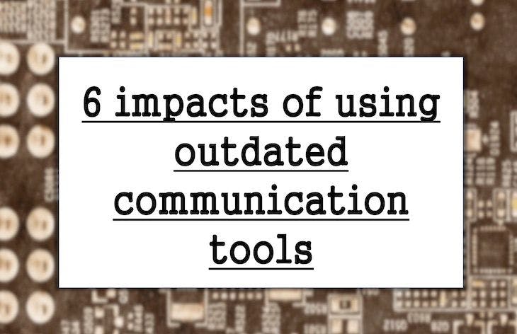 6 impacts of using outdated communication tools