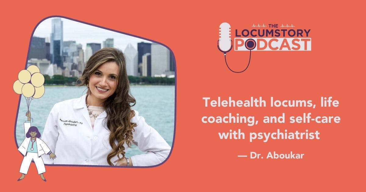 The Locumstory Podcast - Telehealth locums, life coaching, and self-care with psychiatrist Dr. Mariam Aboukar