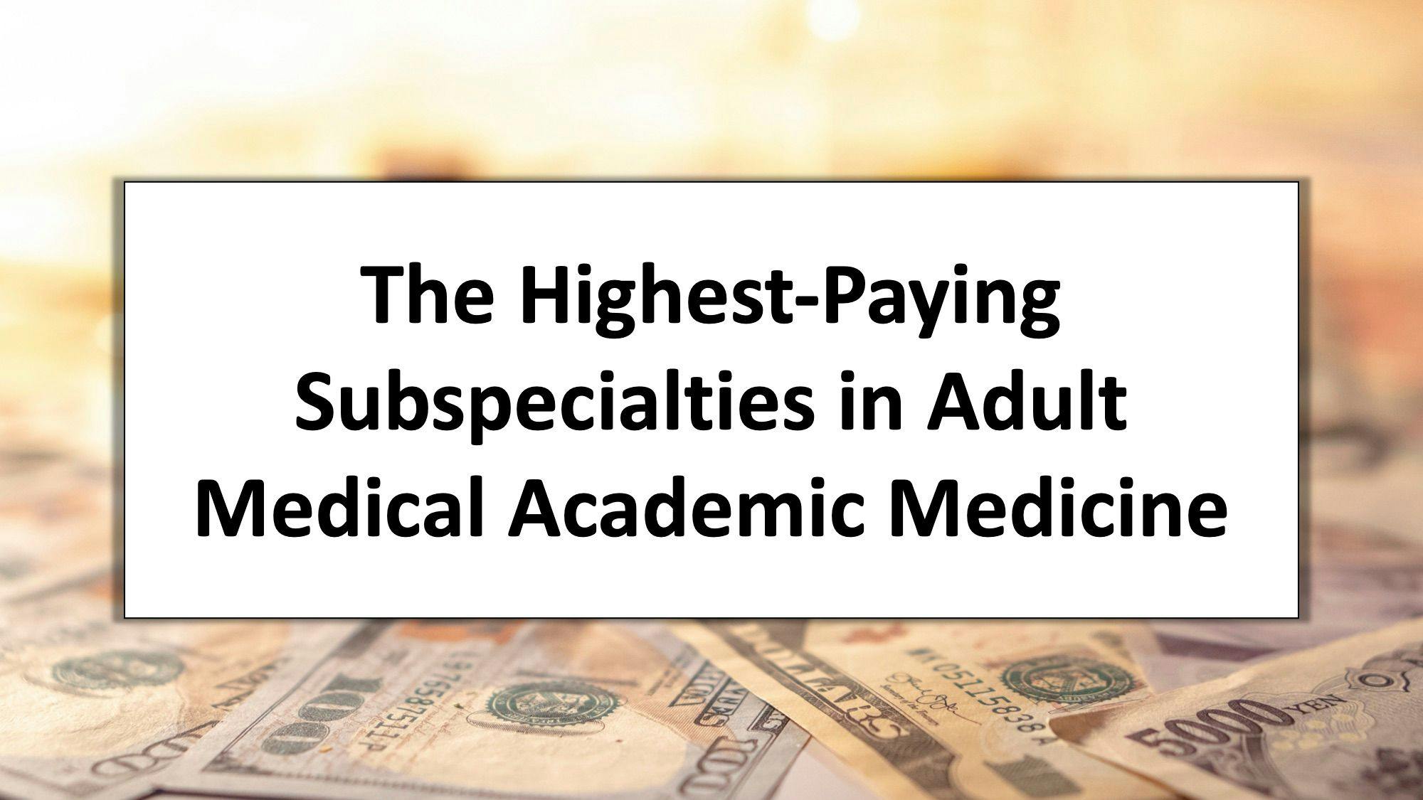 The highest-paying subspecialties in adult medical academic medicine