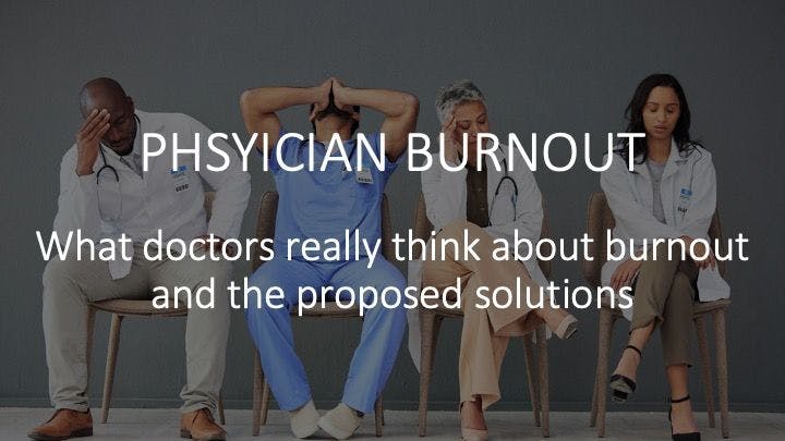 Physician burnout: What doctors really think about burnout and the proposed solutions
