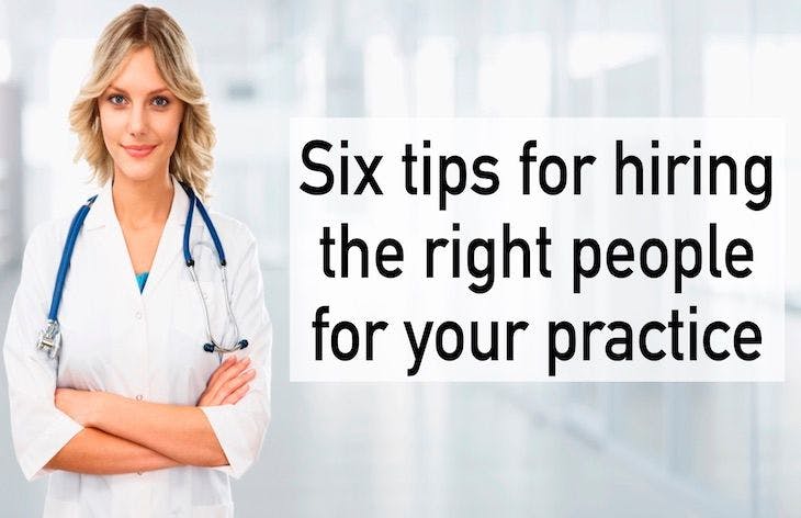 Six tips for hiring the right people for your practice