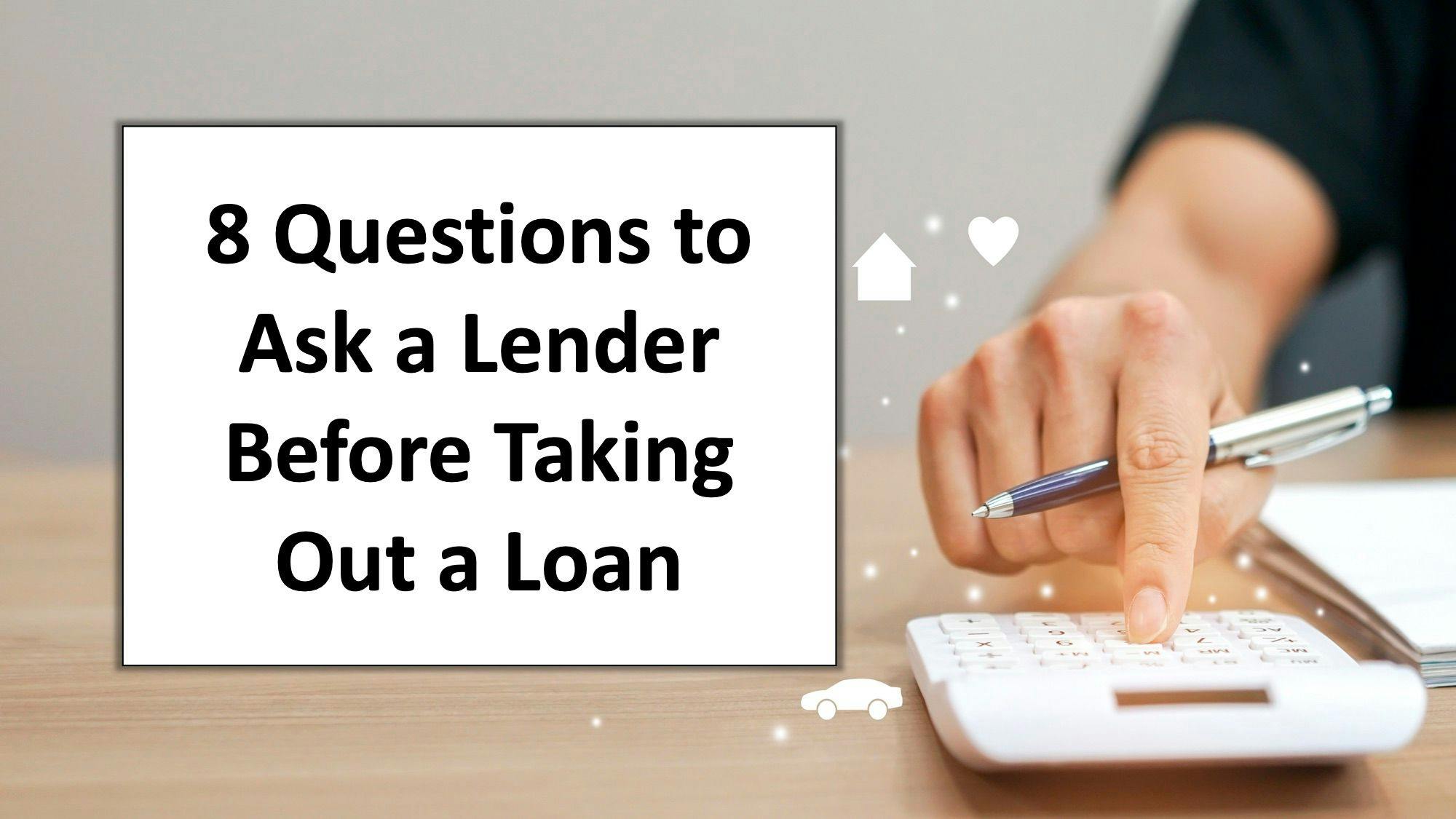 8 Questions to Ask a Lender Before Taking Out a Loan