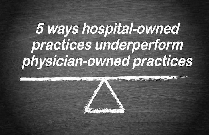 5 ways hospital-owned practices underperform physician-owned practices